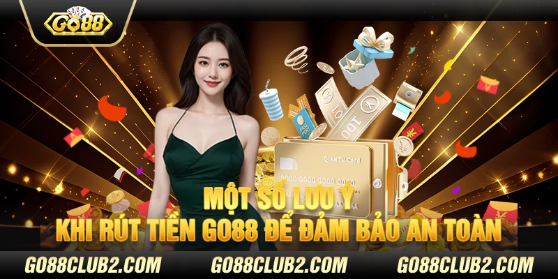 Một số lưu ý khi rút tiền Go88 để đảm bảo an toàn