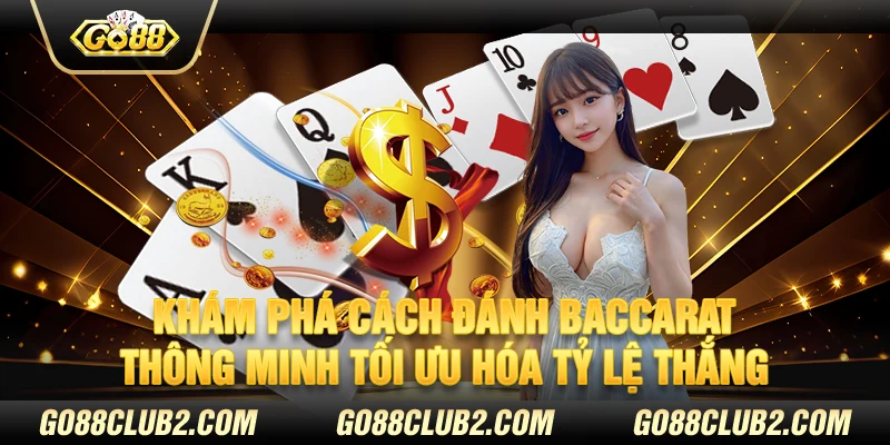 Khám phá cách đánh baccarat thông minh tối ưu hóa tỷ lệ thắng tại Go88