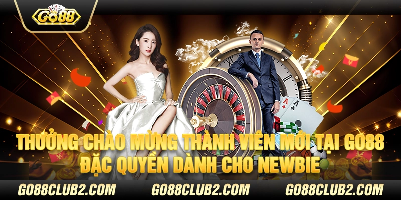 Thưởng chào mừng thành viên mới tại Go88 - Đặc quyền dành cho newbie